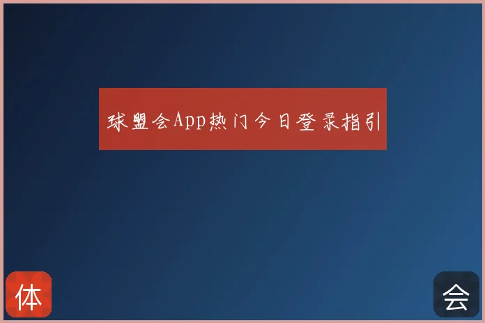 球盟会App热门今日登录指引